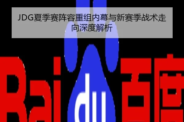 JDG夏季赛阵容重组内幕与新赛季战术走向深度解析